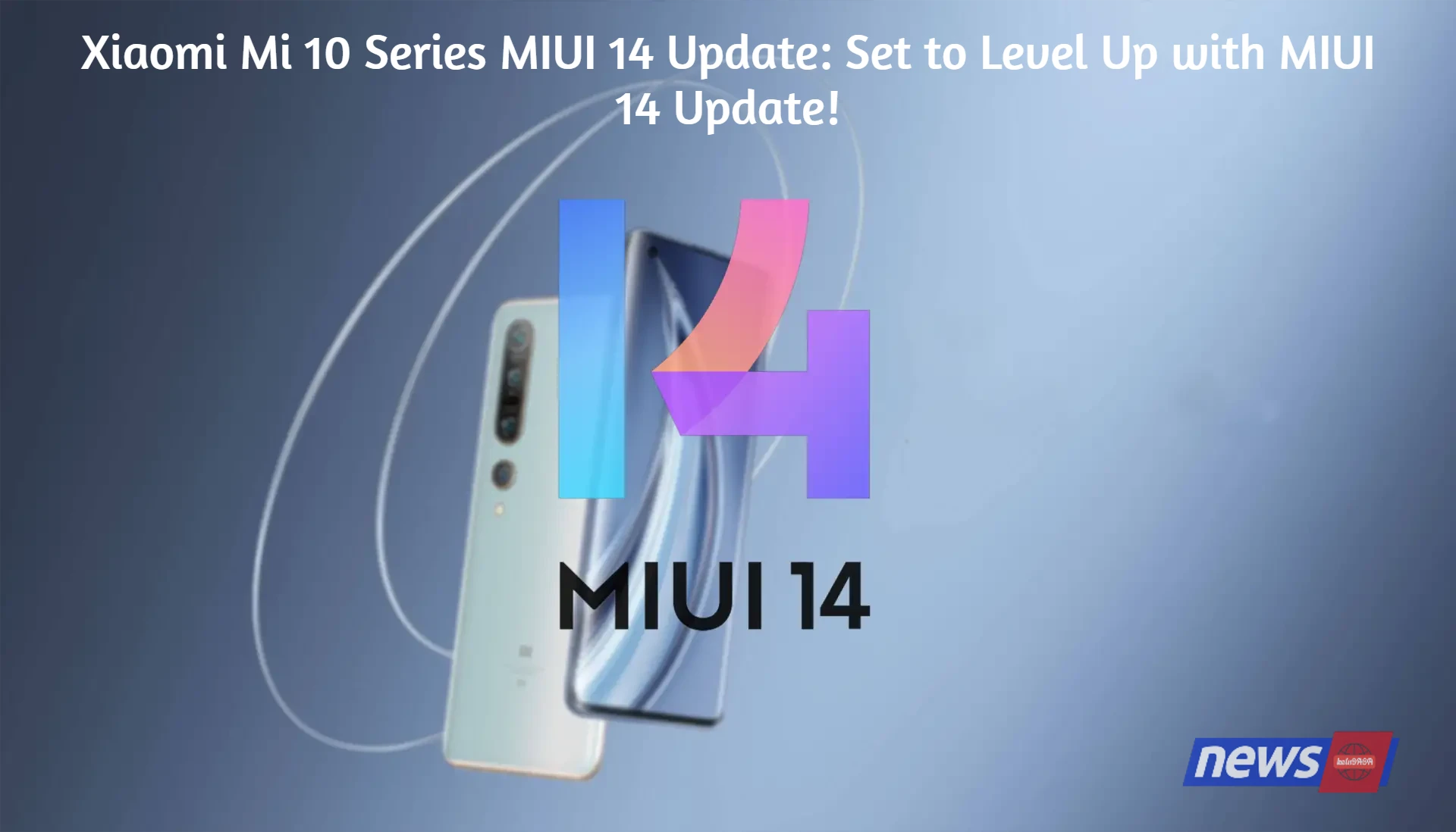 Xiaomi Mi 10 Series MIUI 14 Update: Set to Level Up with MIUI 14 Update!